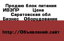 Продаю блок питания ИВЭПР 12/2 › Цена ­ 1 600 - Саратовская обл. Бизнес » Оборудование   